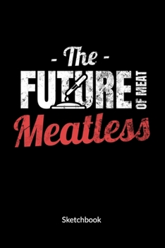 The Future of Meat Meatless. Sketchbook: Meatless Meat Notebook for a vegan or vegetarian, Sketch Paper 6x9.
