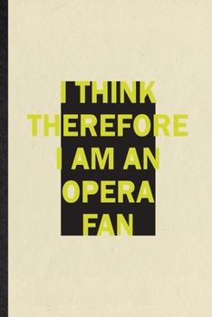 I Think Therefore I Am an Opera Fan: Funny Blank Lined Notebook/ Journal For Opera Soloist Orchestra, Octet Singer Director, Inspirational Saying ... Birthday Gift Idea Personal 6x9 110 Pages