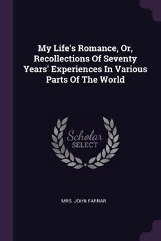 Paperback My Life's Romance, Or, Recollections Of Seventy Years' Experiences In Various Parts Of The World Book