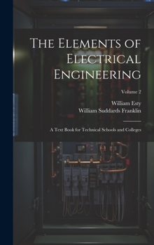 Hardcover The Elements of Electrical Engineering: A Text Book for Technical Schools and Colleges; Volume 2 Book