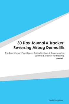 Paperback 30 Day Journal & Tracker: Reversing Airbag Dermatitis: The Raw Vegan Plant-Based Detoxification & Regeneration Journal & Tracker for Healing. Jo Book