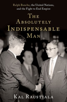 Hardcover The Absolutely Indispensable Man: Ralph Bunche, the United Nations, and the Fight to End Empire Book