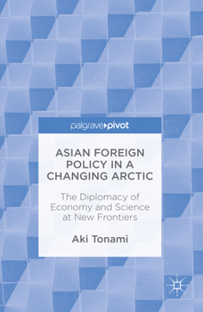 Asian Foreign Policy in a Changing Arctic: The Diplomacy of Economy and Science at New Frontiers