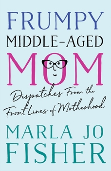 Paperback Frumpy Middle-Aged Mom: Dispatches from the Front Lines of Motherhood Book