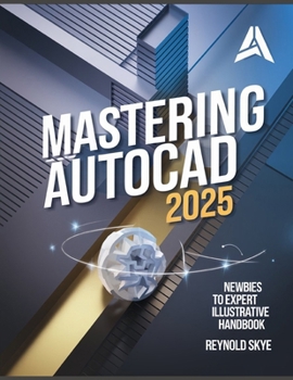 Paperback Mastering AutoCAD 2025: Newbies to Expert Illustrative Handbook Book