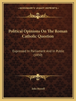 Paperback Political Opinions On The Roman Catholic Question: Expressed In Parliament And In Public (1850) Book