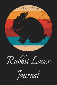 Rabbit Lover Journal: Animal Lovers Gift. Pretty Lined Notebook & Diary For Writing And Note Taking For Your Special Day.(120 Blank Lined Pages - 6x9 Inches)