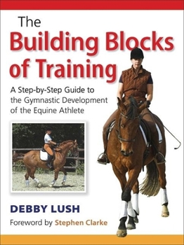 Hardcover The Building Blocks of Training: A Step-By-Step Guide to the Gymnastic Development of the Equine Athlete Book