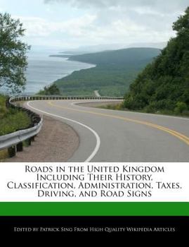 Roads in the United Kingdom Including Their History, Classification, Administration, Taxes, Driving, and Road Signs