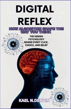 Paperback Digital Reflex: How Algorithms shape the way you think: The hidden psychology behind every click, choice and belief. Book