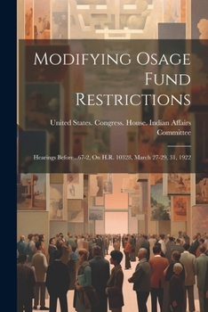 Paperback Modifying Osage Fund Restrictions: Hearings Before...67-2, On H.R. 10328, March 27-29, 31, 1922 Book