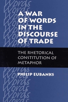 Hardcover A War of Words in the Discourse of Trade: The Rhetorical Constitution of Metaphor Book