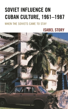 Paperback Soviet Influence on Cuban Culture, 1961-1987: When the Soviets Came to Stay Book