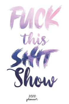 Paperback Fuck This Shit Show: 2020 monthly planner, weekly planner To Track Your Fuckery And Get Shit Done - One Year Daily Agenda Calendar, 6x9 inc Book