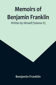Paperback Memoirs of Benjamin Franklin; Written by Himself (Volume II) Book