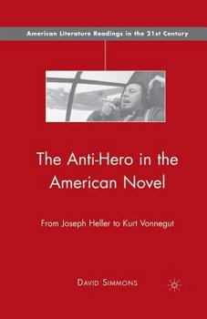 Paperback The Anti-Hero in the American Novel: From Joseph Heller to Kurt Vonnegut Book