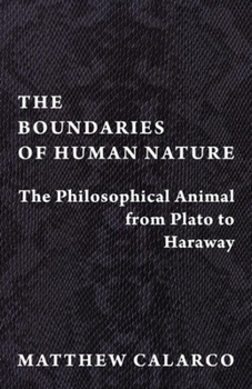 Hardcover The Boundaries of Human Nature: The Philosophical Animal from Plato to Haraway Book