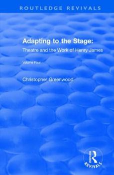 Hardcover Adapting to the Stage: Theatre and the Work of Henry James: Theatre and the Work of Henry James Book