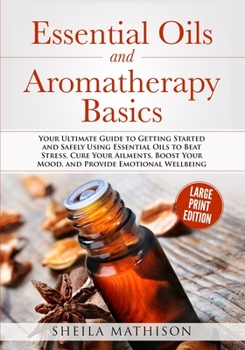 Paperback Essential Oils and Aromatherapy Basics Large Print Edition: Your Ultimate Guide to Getting Started and Safely Using Essential Oils to Beat Stress, Cur Book