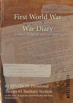 Paperback 61 DIVISION Divisional Troops 61 Sanitary Section: 24 May 1916 - 30 April 1917 (First World War, War Diary, WO95/3052/1) Book