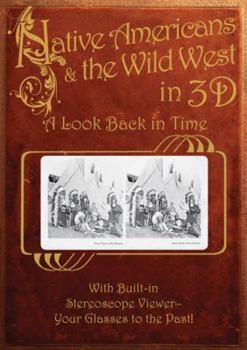 Hardcover Native Americans & the Wild West in 3D: A Look Back in Time: With Built-In Stereoscope Viewer-Your Glasses to the Past! Book