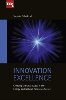 Hardcover Innovation Excellence: Creating Market Success in the Energy and Natural Resources Sectors Book
