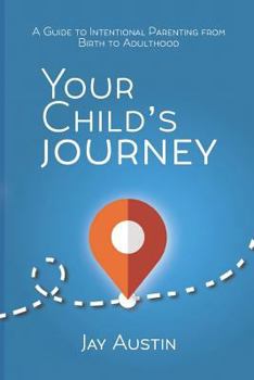 Paperback Your Child's Journey: A Guidebook for Intentional Parenting from Birth to Adulthood Book