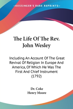 Paperback The Life Of The Rev. John Wesley: Including An Account Of The Great Revival Of Religion In Europe And America, Of Which He Was The First And Chief Ins Book