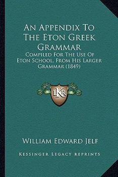 Paperback An Appendix To The Eton Greek Grammar: Compiled For The Use Of Eton School, From His Larger Grammar (1849) Book