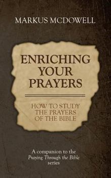 Paperback Enriching Your Prayers: How to Study the Prayers of the Bible: A companion to the Praying Through the Bible series Book