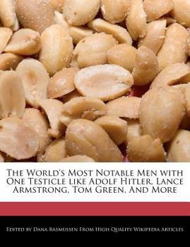 The World's Most Notable Men with One Testicle Like Adolf Hitler, Lance Armstrong, Tom Green, and More