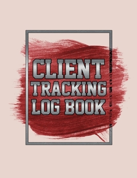 Paperback Client Tracking Log Book: Personal Client Profile Log Book to Keep Track Your Customer Information - Client Contact Info Log Book Perfect for Fo Book