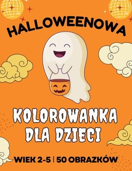 Paperback Halloweenowa kolorowanka dla dzieci w wieku od 2 do 5 lat: 50 du&#380;ych, prostych i zabawnych kolorowanek Urocze dynie, koty, duchy, czarownice i ni [Polish] Book