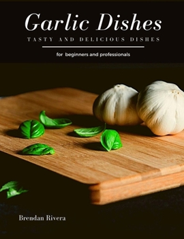 Garlic Dishes: Tasty and Delicious dishes