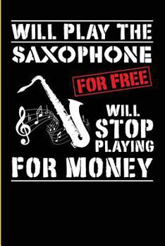 Paperback I Will Play The Saxophone For Free Will Stop Playing For Money: Blank Lined Journal For Note Taking By The Saxophone Player Book