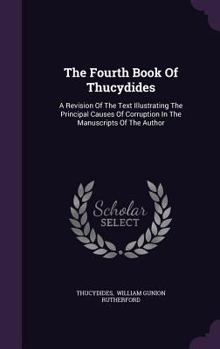 Hardcover The Fourth Book Of Thucydides: A Revision Of The Text Illustrating The Principal Causes Of Corruption In The Manuscripts Of The Author Book