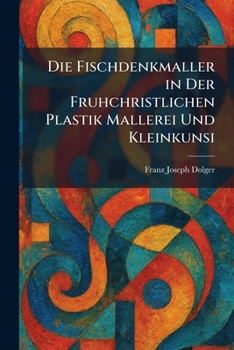 Die Fischdenkmaller in Der Fruhchristlichen Plastik Mallerei Und Kleinkunsi