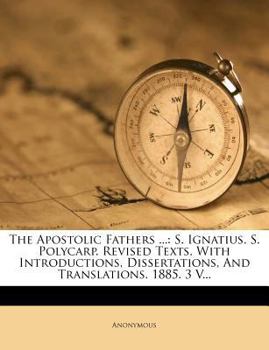 Paperback The Apostolic Fathers ...: S. Ignatius. S. Polycarp. Revised Texts, with Introductions, Dissertations, and Translations. 1885. 3 V... [Russian] Book