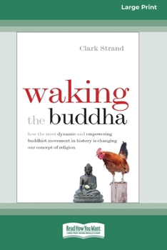Paperback Waking the Buddha: How the Most Dynamic and Empowering Buddhist Movement in History Is Changing Our Concept of Religion [Large Print 16 P Book