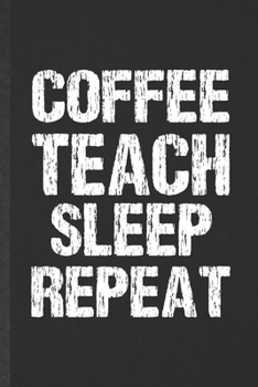 Paperback Coffee Teach Sleep Repeat: Blank Funny Grade High School Teacher Lined Notebook/ Journal For Best Teacher Appreciation, Inspirational Saying Uniq Book