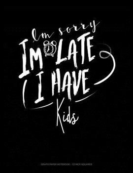 Paperback Im Sorry Im Late I Have Kids: Graph Paper Notebook - 1/2 Inch Squares Book