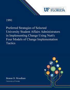 Paperback Preferred Strategies of Selected University Student Affairs Administrators in Implementing Change Using Nutt's Four Models of Change Implementation Ta Book