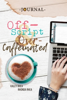 Paperback Off-Script & Over-Caffeinated JOURNAL: A Companion to the Novel by Kaley and Rhonda Rhea Book