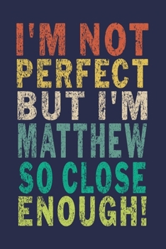 Paperback I'm Not Perfect But I'm Matthew So Close Enough!: Funny Vintage Personalized Gift Journal For Boys Book