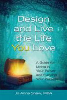 Paperback Design and Live the Life YOU Love: A Guide for Living in Your Power and Fulfilling Your Purpose Book