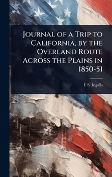 Journal of a Trip to California, by the Overland Route Across the Plains in 1850-51