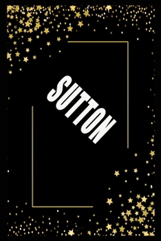 SUTTON (6x9 Journal): Lined Writing Notebook with Personalized Name, 110 Pages: SUTTON Unique personalized planner Gift for SUTTON Golden Journal, Thoughtful Cool Present for SUTTON ( SUTTON notebook)