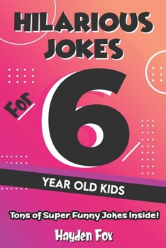 Paperback Hilarious Jokes For 6 Year Old Kids: An Awesome LOL Joke Book For Kids Filled With Tons of Tongue Twisters, Rib Ticklers, Side Splitters and Knock Kno Book