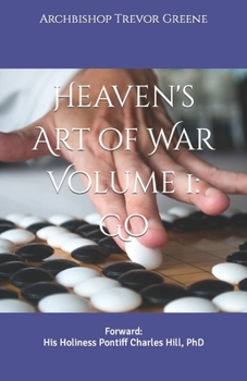 Paperback Heaven's Art of War Volume 1: Go: Forward: His Holiness Pontiff Charles Hill, PhD Book