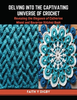 Paperback Delving into the Captivating Universe of Crochet: Revealing the Elegance of Catherine Wheel and Bavarian Stitches Book